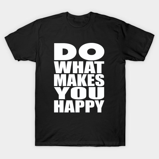 Do what makes you happy T-Shirt by Evergreen Tee